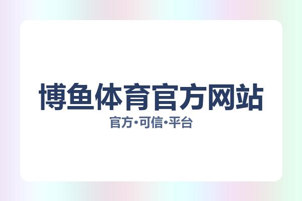博鱼体育官方网站相关进展博鱼平台:核心事件与影响分析